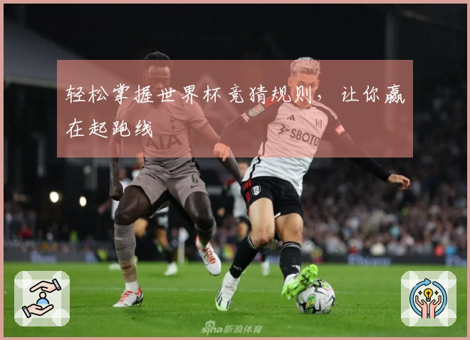 轻松掌握世界杯竞猜规则，让你赢在起跑线